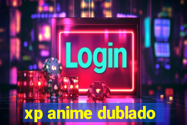 xp anime dublado